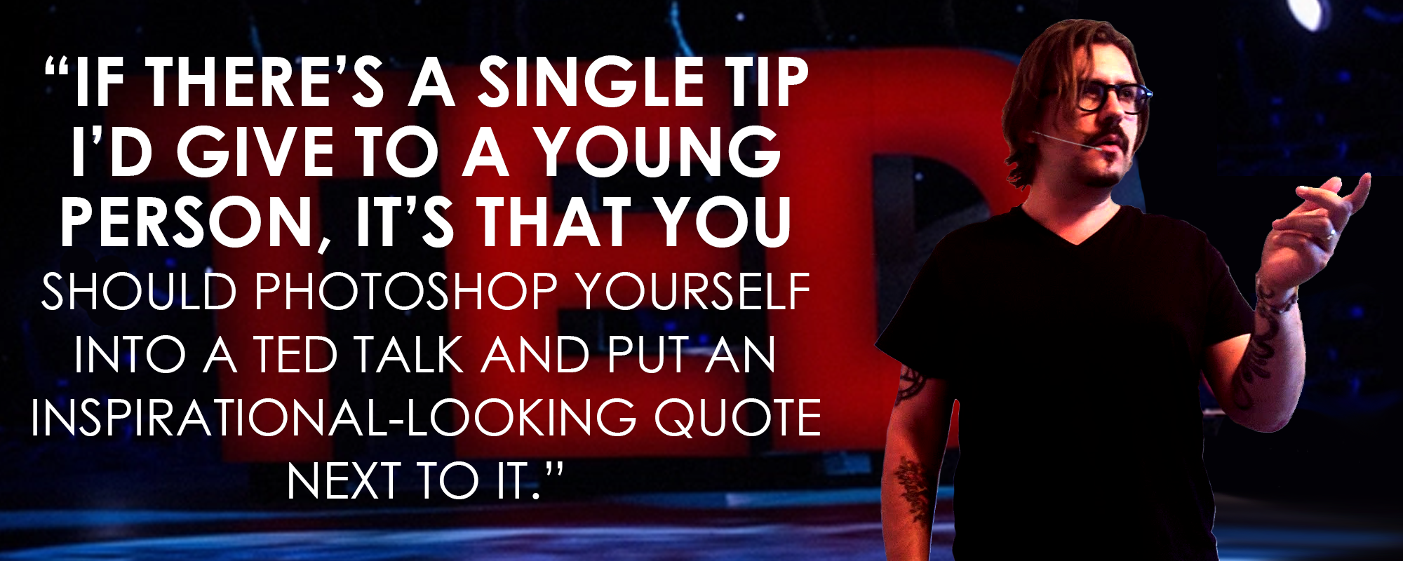 Zeke Iddon photoshopped into a TED talk with an inspirational quote about photoshopping yourself into a TED talk.